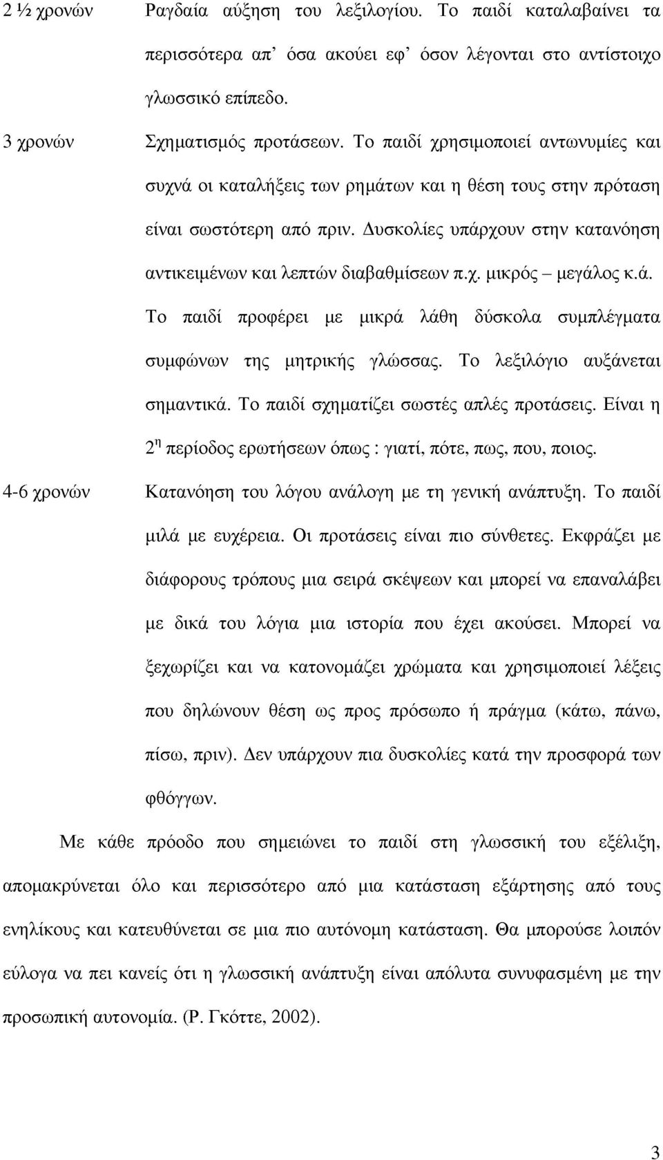 ά. Το παιδί προφέρει με μικρά λάθη δύσκολα συμπλέγματα συμφώνων της μητρικής γλώσσας. Το λεξιλόγιο αυξάνεται σημαντικά. Το παιδί σχηματίζει σωστές απλές προτάσεις.