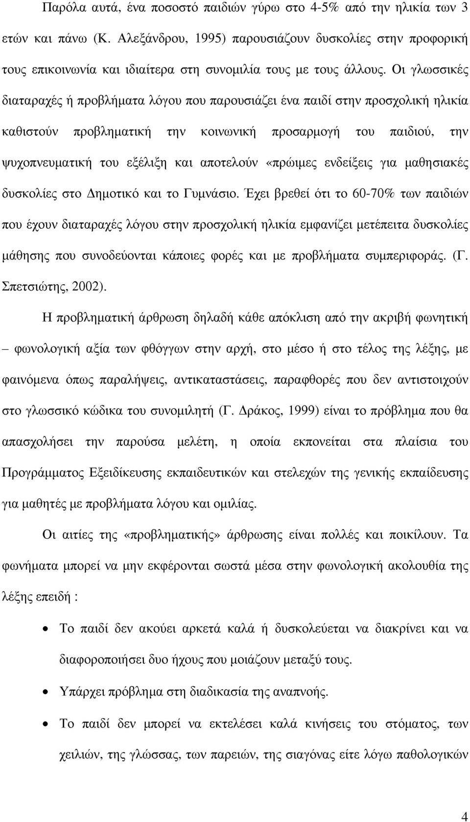 Οι γλωσσικές διαταραχές ή προβλήματα λόγου που παρουσιάζει ένα παιδί στην προσχολική ηλικία καθιστούν προβληματική την κοινωνική προσαρμογή του παιδιού, την ψυχοπνευματική του εξέλιξη και αποτελούν