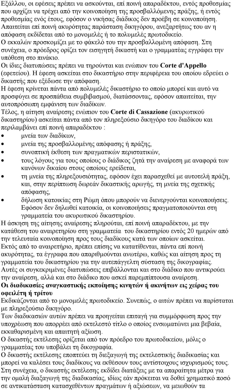 Ο εκκαλών προσκοµίζει µε το φάκελό του την προσβαλλοµένη απόφαση. Στη συνέχεια, ο πρόεδρος ορίζει τον εισηγητή δικαστή και ο γραµµατέας εγγράφει την υπόθεση στο πινάκιο.