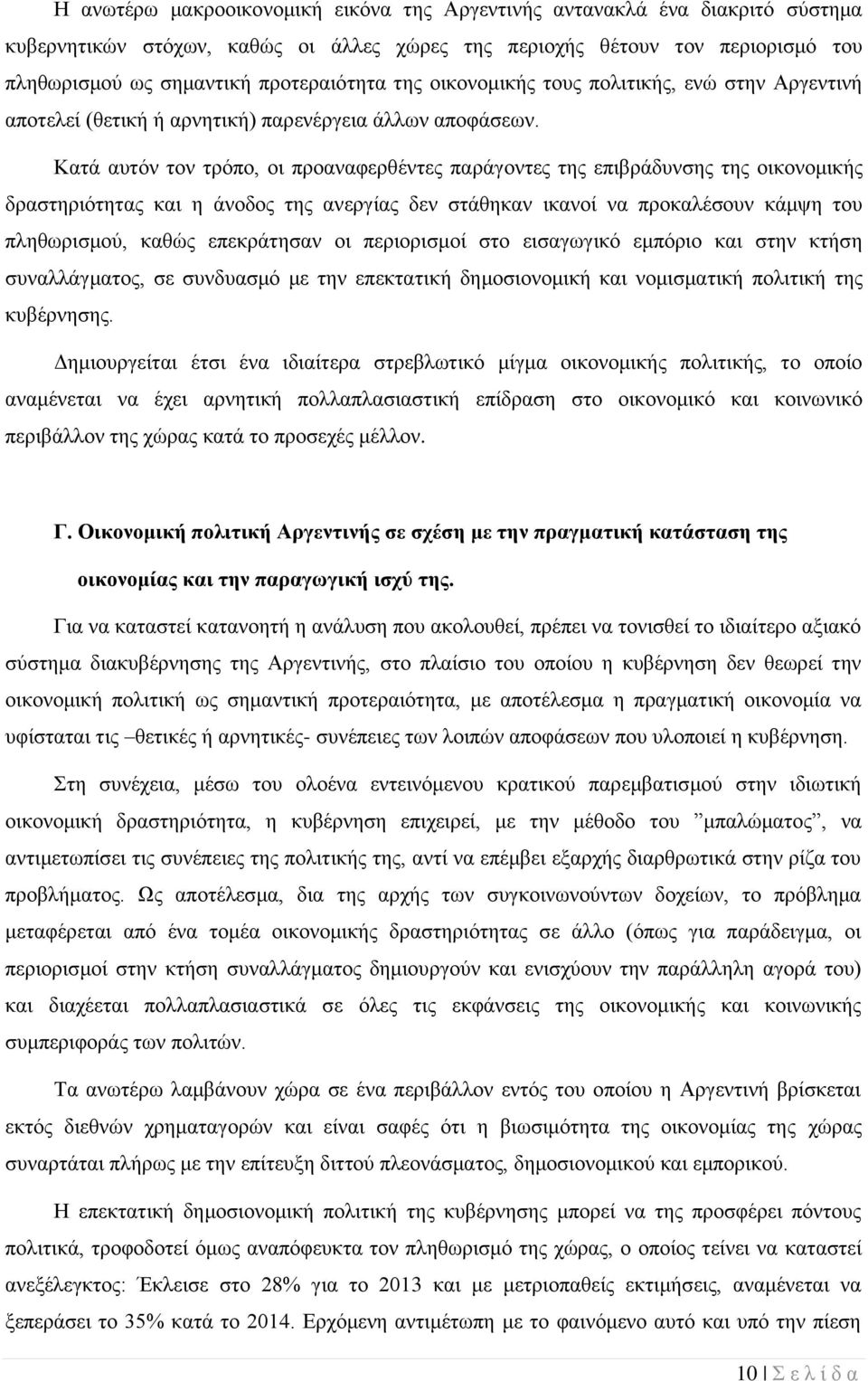 Κατά αυτόν τον τρόπο, οι προαναφερθέντες παράγοντες της επιβράδυνσης της οικονομικής δραστηριότητας και η άνοδος της ανεργίας δεν στάθηκαν ικανοί να προκαλέσουν κάμψη του πληθωρισμού, καθώς