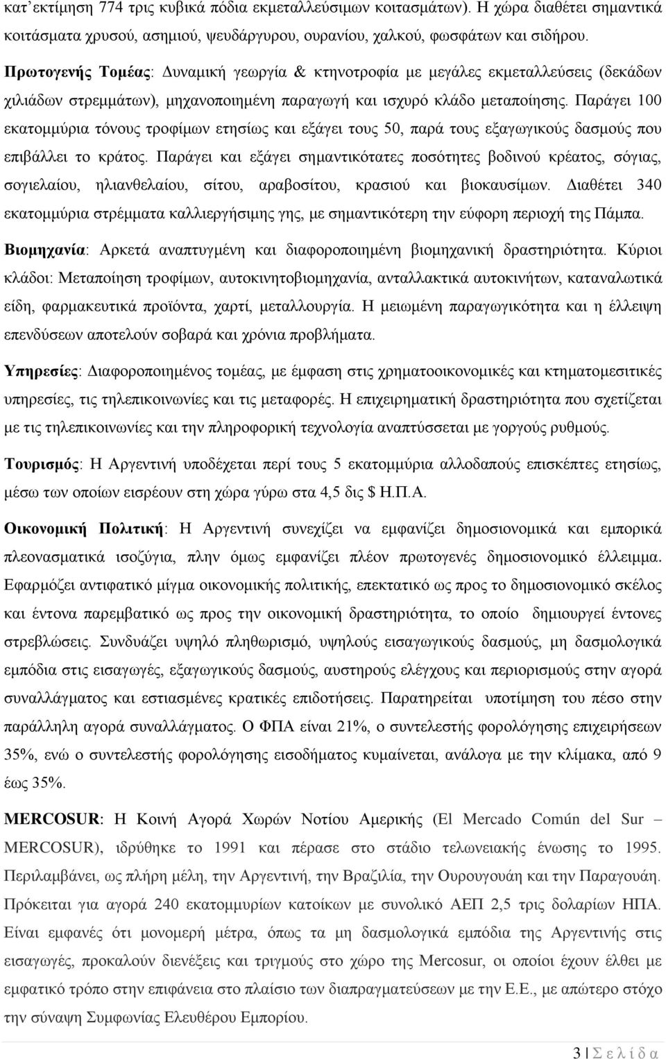 Παράγει 100 εκατομμύρια τόνους τροφίμων ετησίως και εξάγει τους 50, παρά τους εξαγωγικούς δασμούς που επιβάλλει το κράτος.