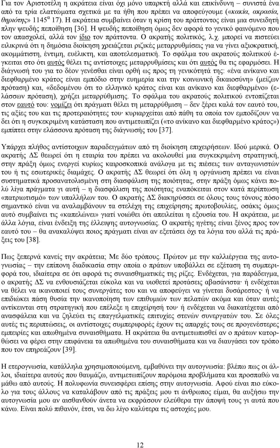 Ο ακρατής πολιτικός, λ.χ. µπορεί να πιστεύει ειλικρινά ότι η δηµόσια διοίκηση χρειάζεται ριζικές µεταρρυθµίσεις για να γίνει αξιοκρατική, ακοµµάτιστη, έντιµη, ευέλικτη, και αποτελεσµατική.