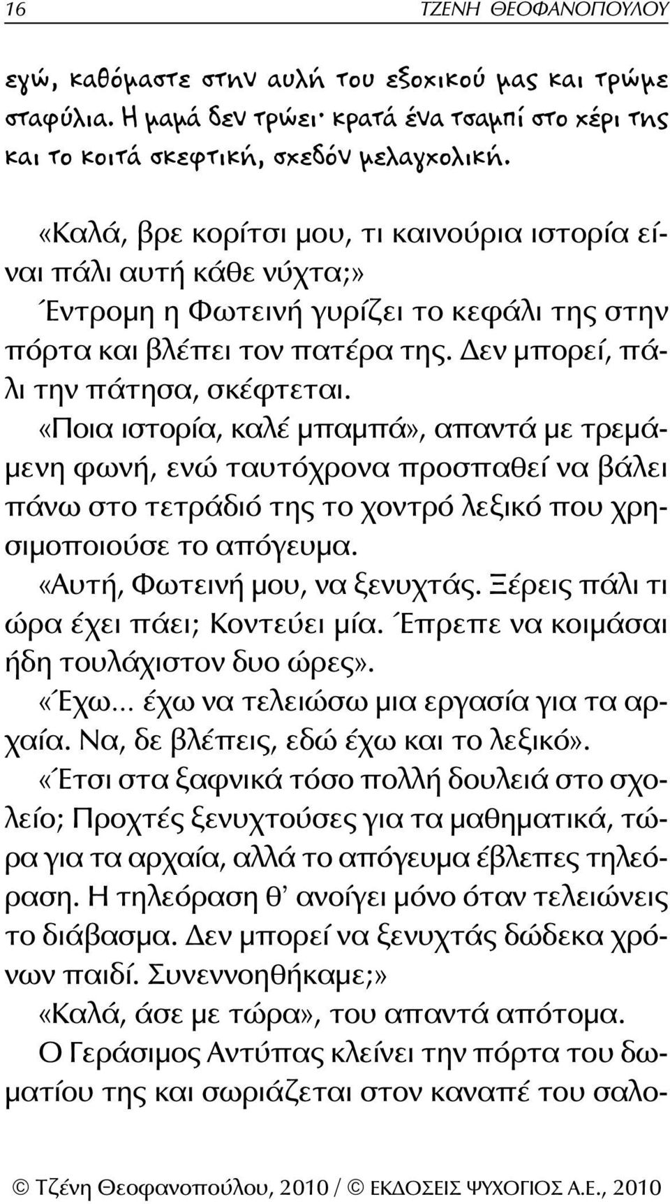 «Ποια ιστορία, καλέ μπαμπά», απαντά με τρεμάμενη φωνή, ενώ ταυτόχρονα προσπαθεί να βάλει πάνω στο τετράδιό της το χοντρό λεξικό που χρησιμοποιούσε το απόγευμα. «Αυτή, Φωτεινή μου, να ξενυχτάς.