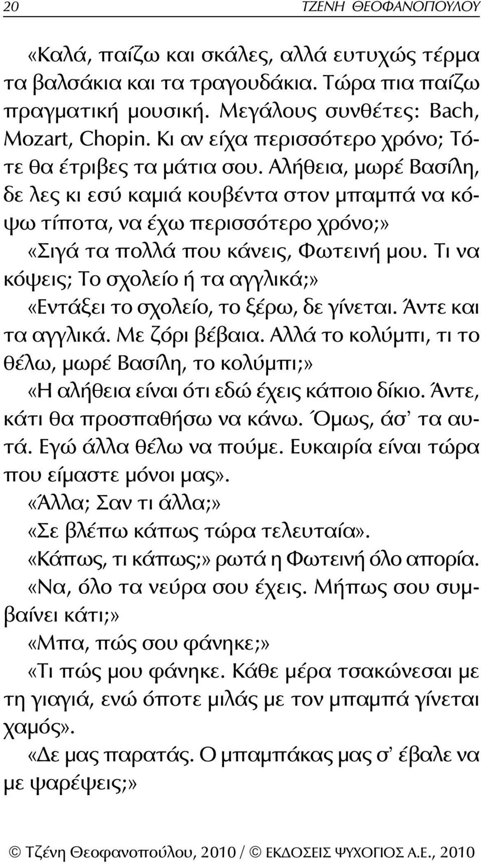 Αλήθεια, μωρέ Βασίλη, δε λες κι εσύ καμιά κουβέντα στον μπαμπά να κόψω τίποτα, να έχω περισσότερο χρόνο;» «Σιγά τα πολλά που κάνεις, Φωτεινή μου.