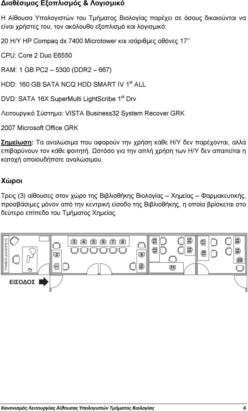 VISTA Business32 System Recover GRK 2007 Microsoft Office GRK Σημείωση: Τα αναλώσιμα που αφορούν την χρήση κάθε Η/Υ δεν παρέχονται, αλλά επιβαρύνουν τον κάθε φοιτητή.