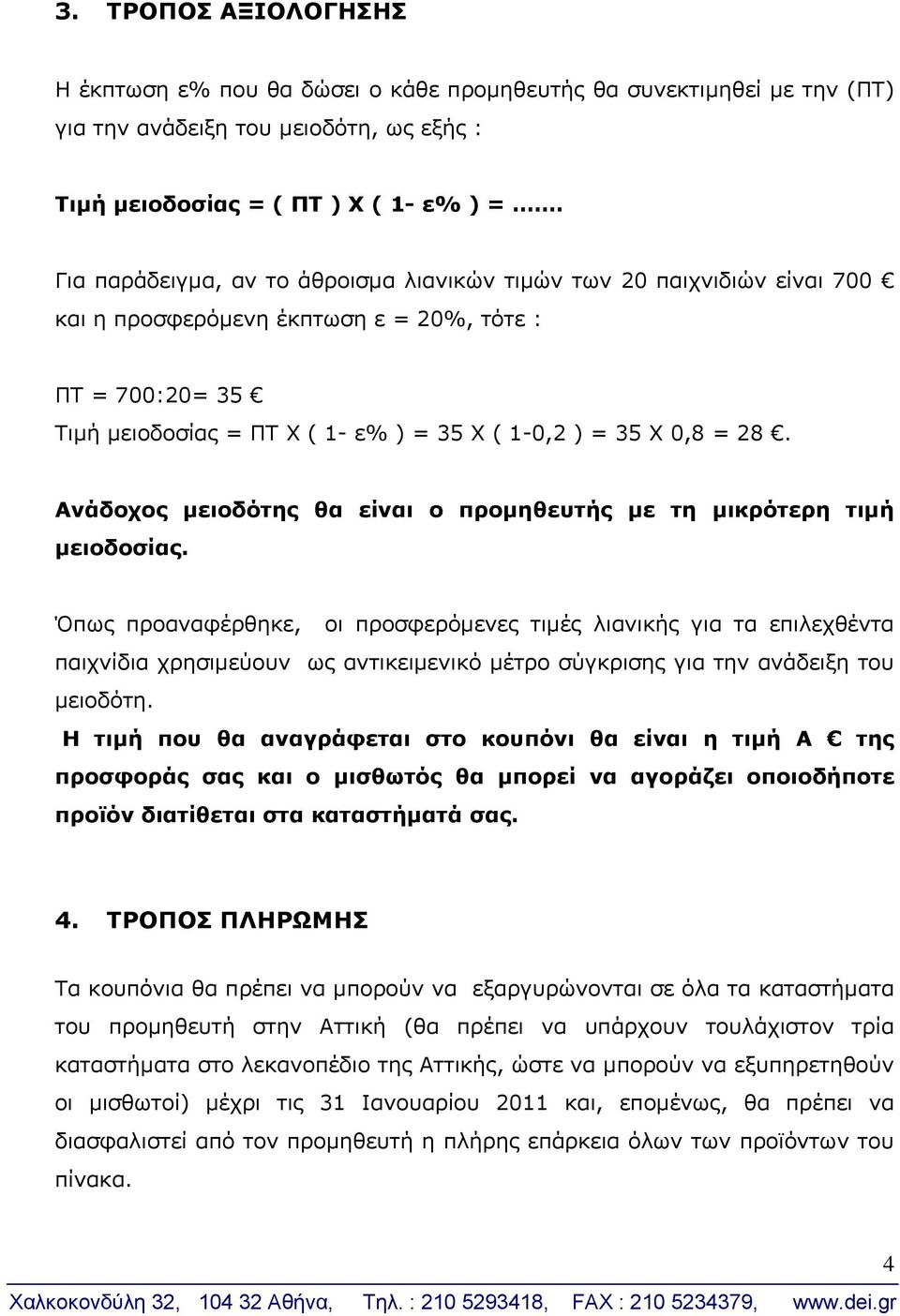 Ανάδοχος μειοδότης θα είναι ο προμηθευτής με τη μικρότερη τιμή μειοδοσίας.