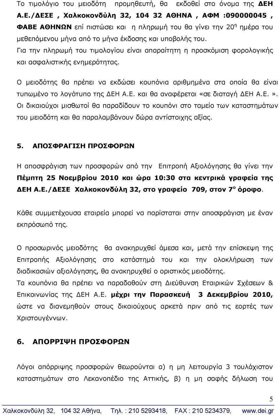 Για την πληρωμή του τιμολογίου είναι απαραίτητη η προσκόμιση φορολογικής και ασφαλιστικής ενημερότητας.