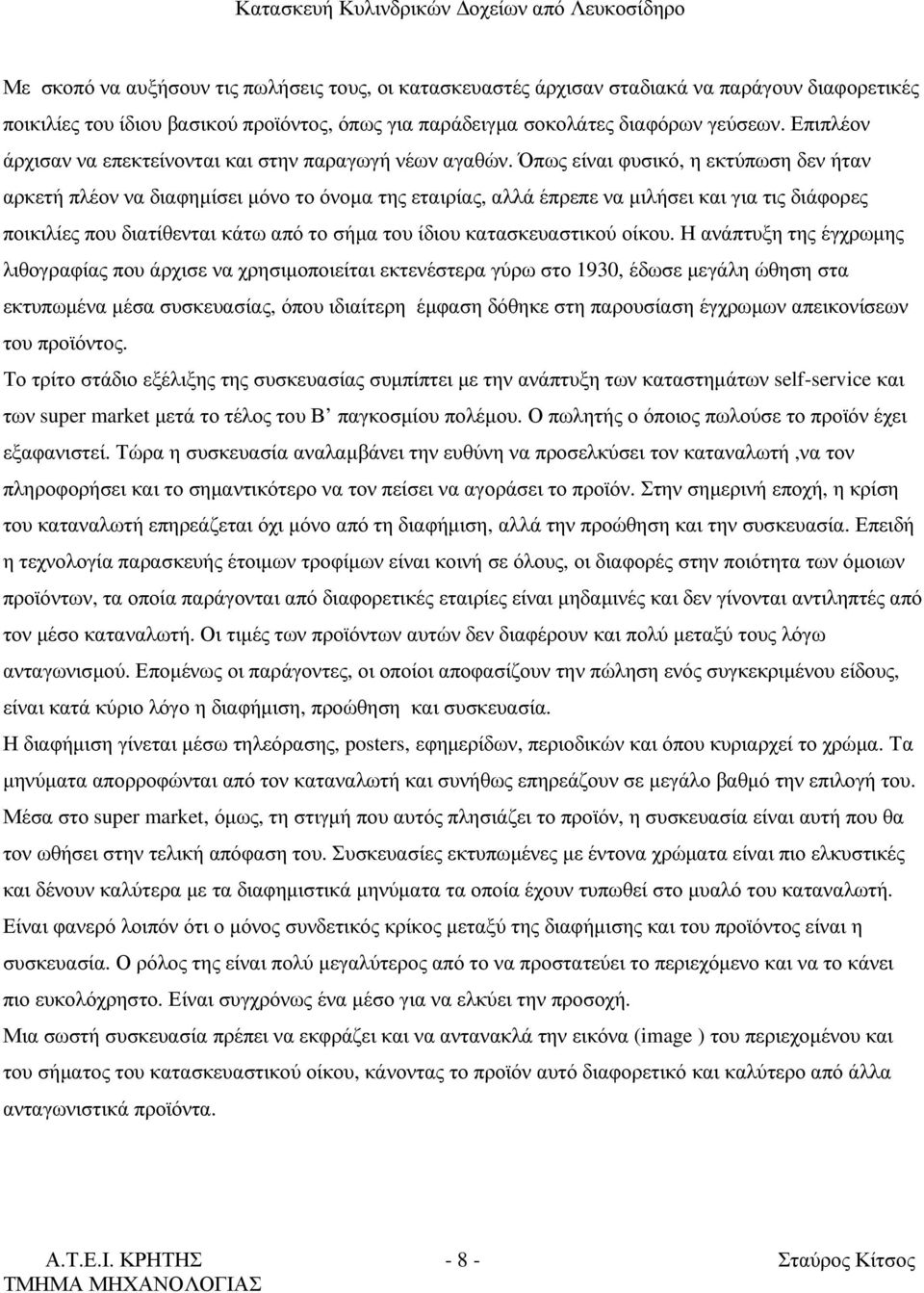 Όπως είναι φυσικό, η εκτύπωση δεν ήταν αρκετή πλέον να διαφηµίσει µόνο το όνοµα της εταιρίας, αλλά έπρεπε να µιλήσει και για τις διάφορες ποικιλίες που διατίθενται κάτω από το σήµα του ίδιου