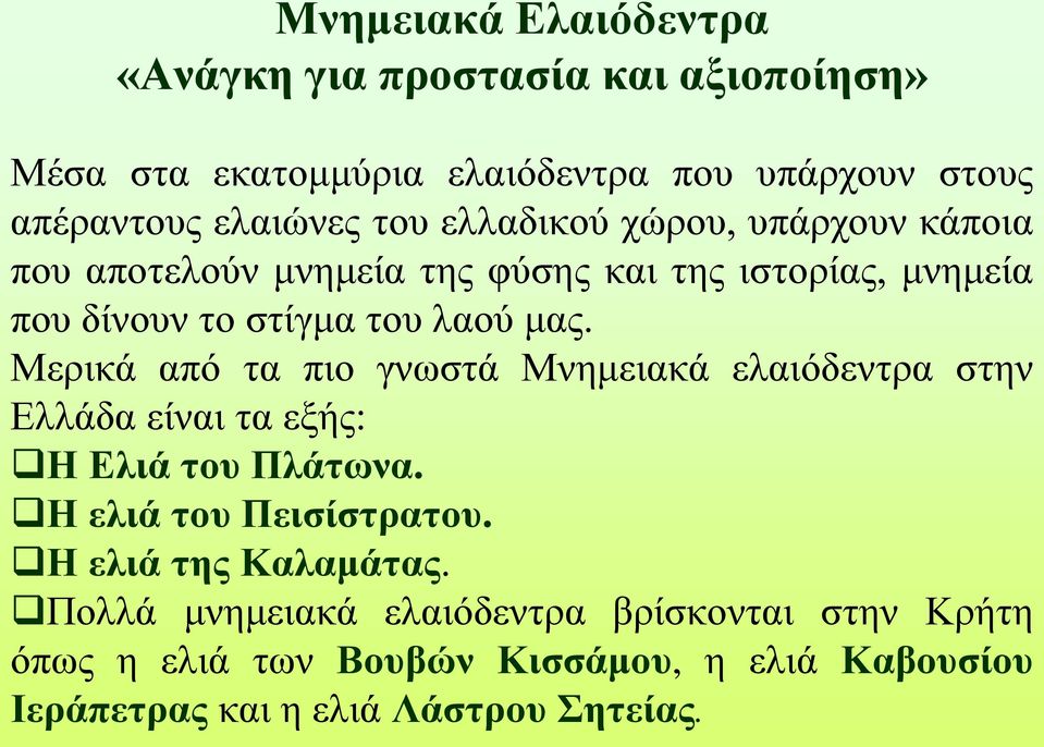 Μερικά από τα πιο γνωστά Μνημειακά ελαιόδεντρα στην Ελλάδα είναι τα εξής: Η Ελιά του Πλάτωνα. Η ελιά του Πεισίστρατου.