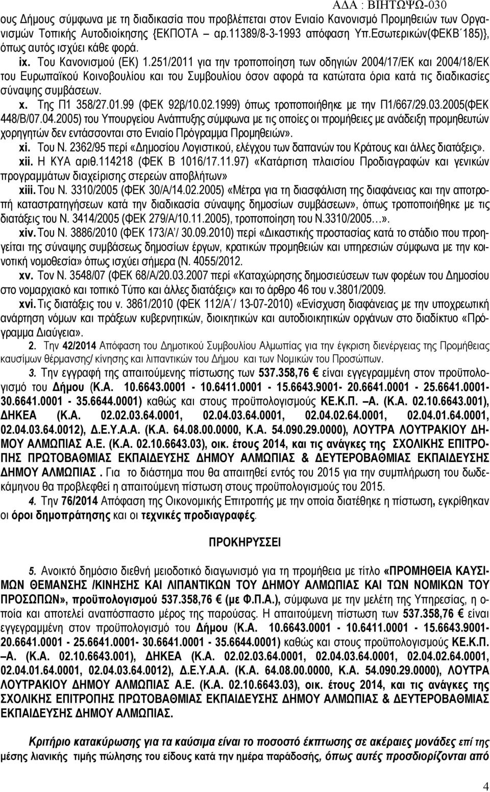 251/2011 για την τροποποίηση των οδηγιών 2004/17/ΕΚ και 2004/18/ΕΚ του Ευρωπαϊκού Κοινοβουλίου και του Συμβουλίου όσον αφορά τα κατώτατα όρια κατά τις διαδικασίες σύναψης συμβάσεων. x. Της Π1 358/27.