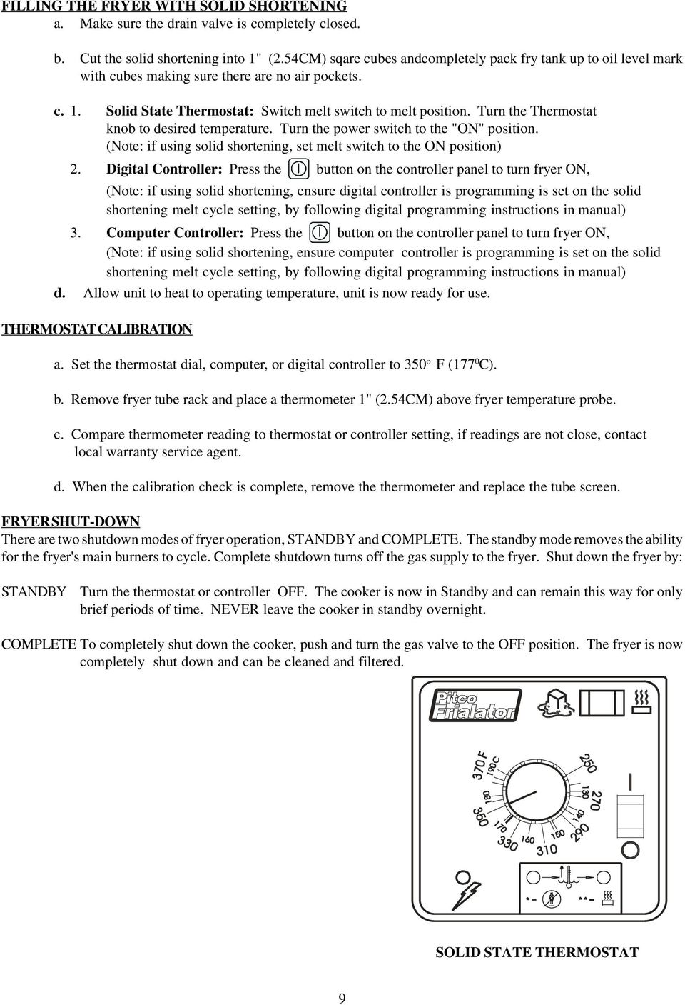 Turn the Thermostat knob to desired temperature. Turn the power switch to the "ON" position. (Note: if using solid shortening, set melt switch to the ON position) 2.