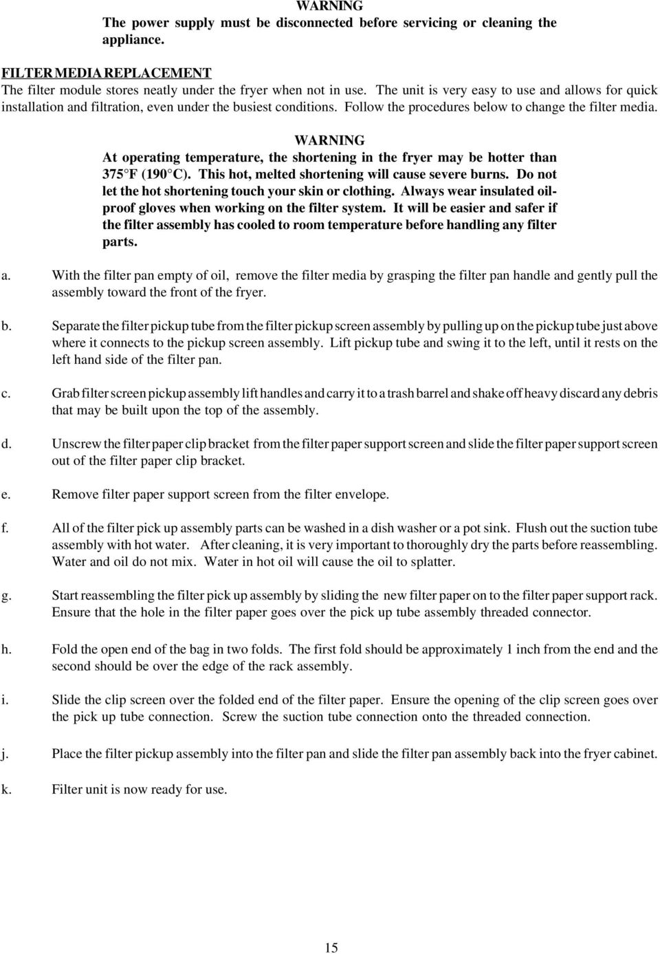 WARNING At operating temperature, the shortening in the fryer may be hotter than 375 F (190 C). This hot, melted shortening will cause severe burns.