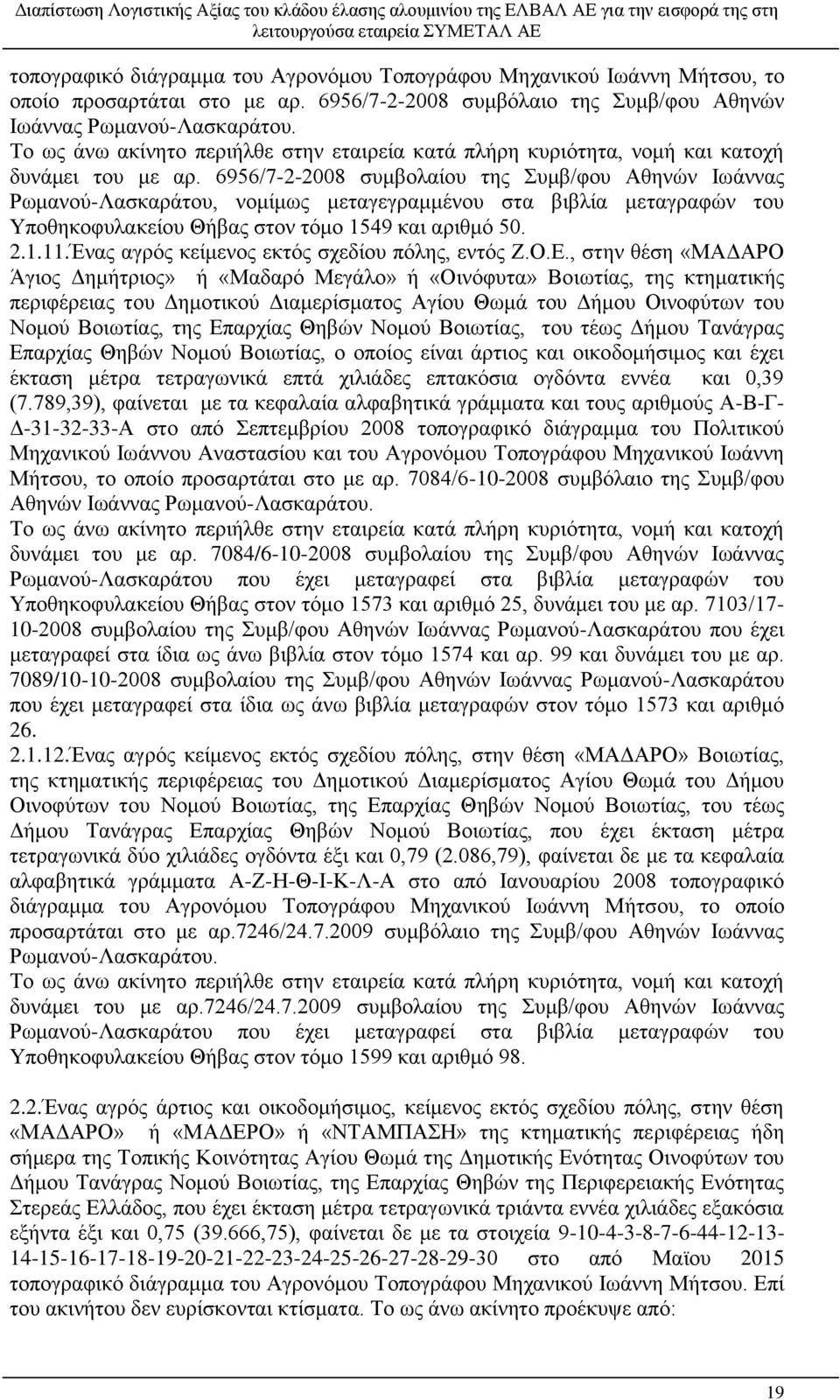 6956/7-2-2008 συμβολαίου της Συμβ/φου Αθηνών Ιωάννας Ρωμανού-Λασκαράτου, νομίμως μεταγεγραμμένου στα βιβλία μεταγραφών του Υποθηκοφυλακείου Θήβας στον τόμο 549 και αριθμό 50. 2.