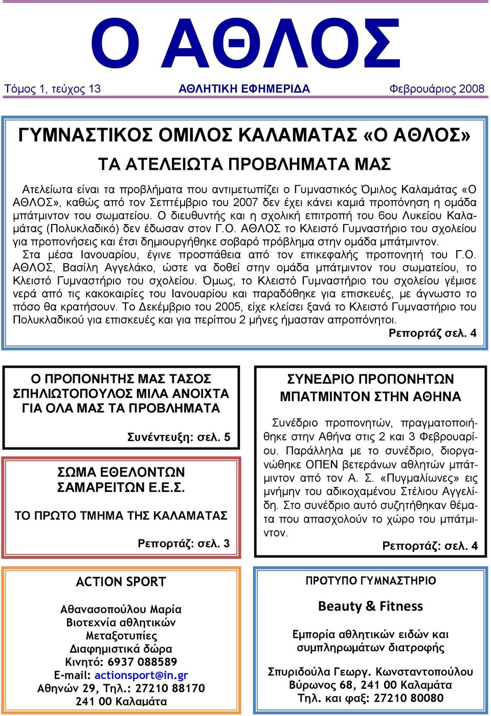 Ο διευθυντής και η σχολική επιτροπή του 6ου Λυκείου Καλα- µάτας (Πολυκλαδικό) δεν έδωσαν στον Γ.Ο. ΑΘΛΟΣ το Κλειστό Γυµναστήριο του σχολείου για προπονήσεις και έτσι δηµιουργήθηκε σοβαρό πρόβληµα στην οµάδα µπάτµιντον.