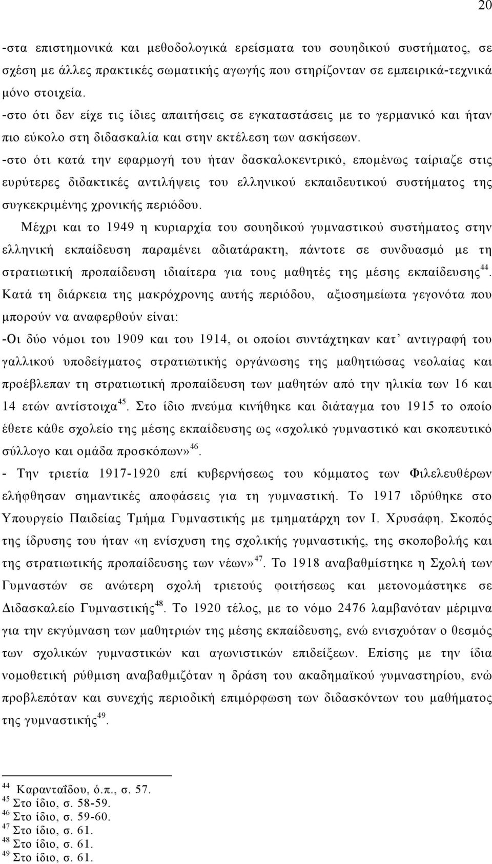 -στο ότι κατά την εφαρμογή του ήταν δασκαλοκεντρικό, επομένως ταίριαζε στις ευρύτερες διδακτικές αντιλήψεις του ελληνικού εκπαιδευτικού συστήματος της συγκεκριμένης χρονικής περιόδου.