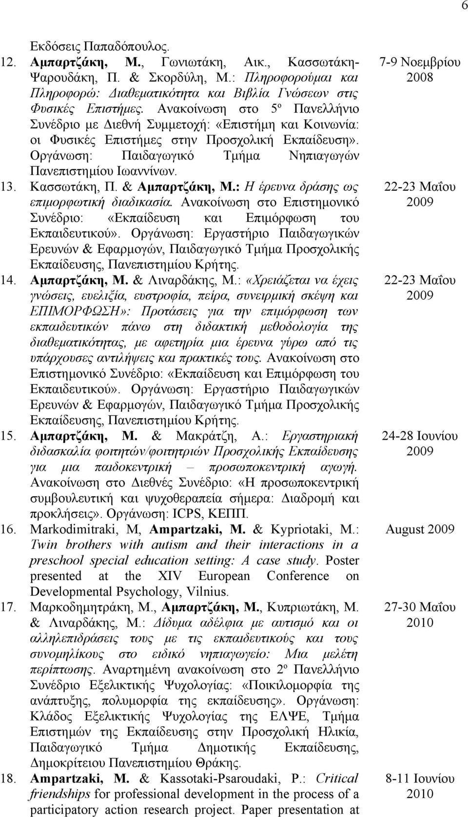 13. Κασσωτάκη, Π. & Αμπαρτζάκη, Μ.: Η έρευνα δράσης ως επιμορφωτική διαδικασία. Ανακοίνωση στο Επιστημονικό Συνέδριο: «Εκπαίδευση και Επιμόρφωση του Εκπαιδευτικού».