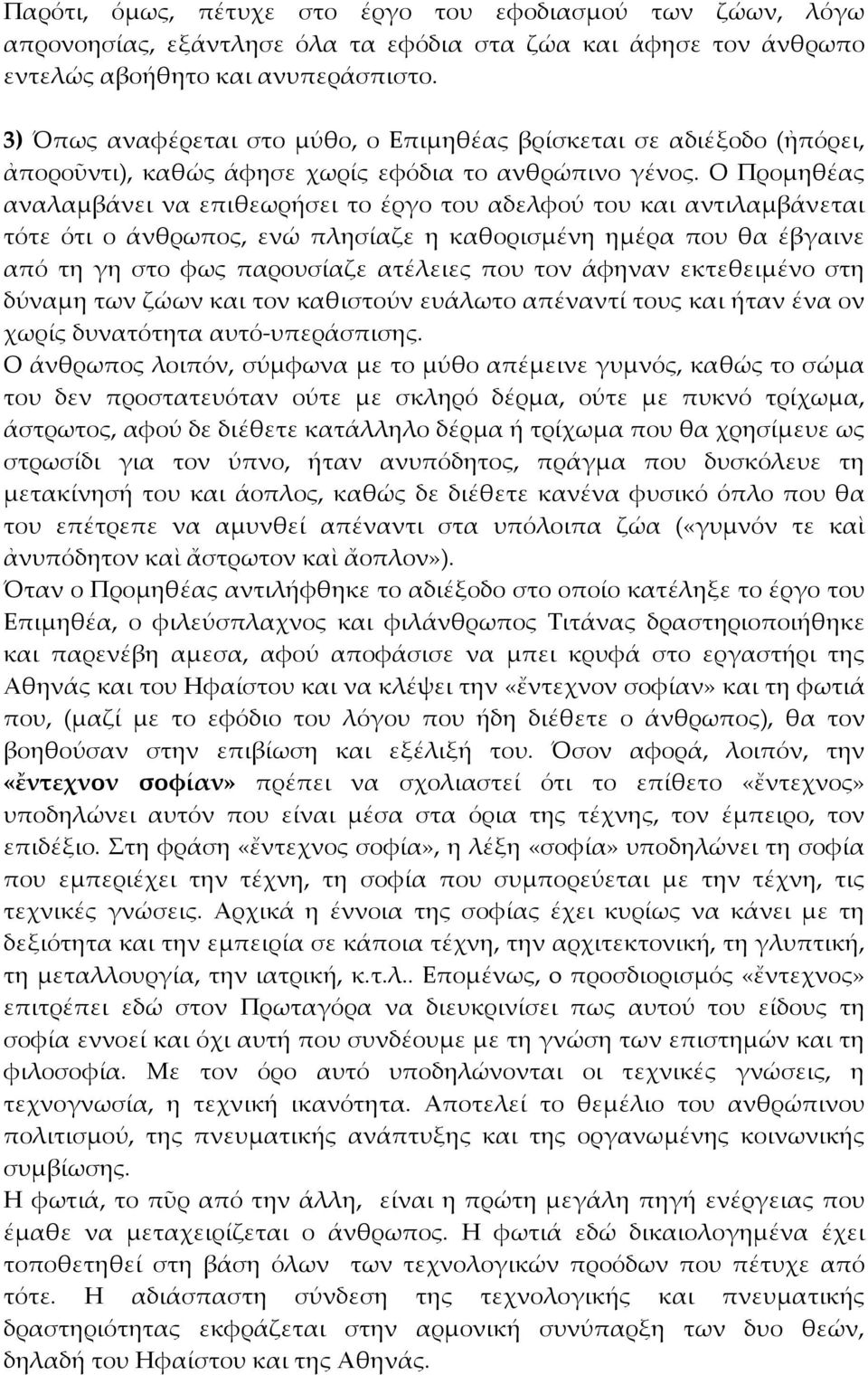 Ο Προμηθέας αναλαμβάνει να επιθεωρήσει το έργο του αδελφού του και αντιλαμβάνεται τότε ότι ο άνθρωπος, ενώ πλησίαζε η καθορισμένη ημέρα που θα έβγαινε από τη γη στο φως παρουσίαζε ατέλειες που τον