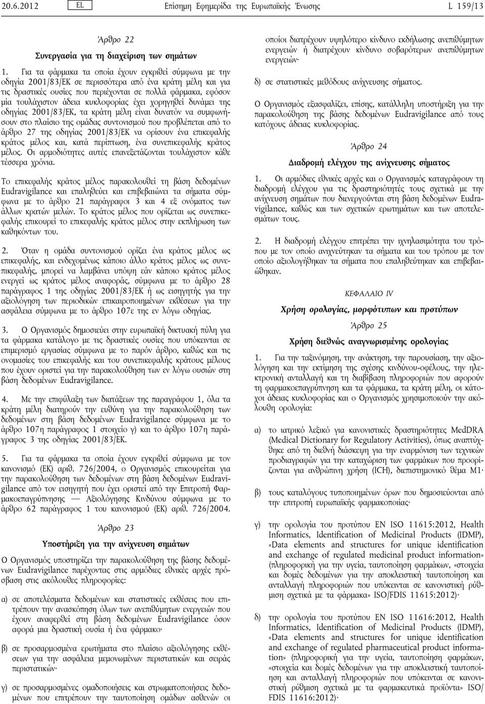 κυκλοφορίας έχει χορηγηθεί δυνάμει της οδηγίας 2001/83/ΕΚ, τα κράτη μέλη είναι δυνατόν να συμφωνήσουν στο πλαίσιο της ομάδας συντονισμού που προβλέπεται από το άρθρο 27 της οδηγίας 2001/83/ΕΚ να