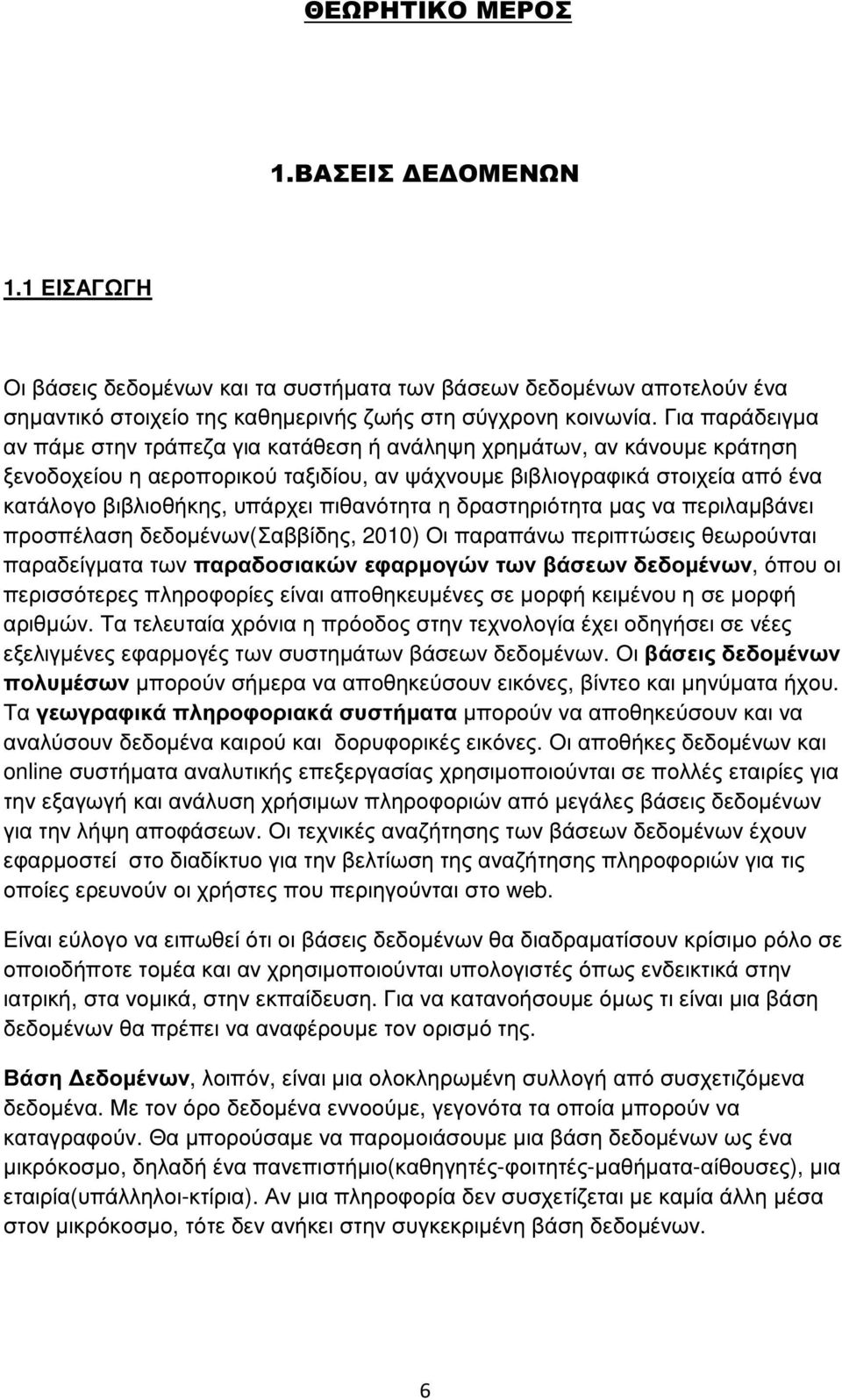 πιθανότητα η δραστηριότητα µας να περιλαµβάνει προσπέλαση δεδοµένων(σαββίδης, 2010) Οι παραπάνω περιπτώσεις θεωρούνται παραδείγµατα των παραδοσιακών εφαρµογών των βάσεων δεδοµένων, όπου οι