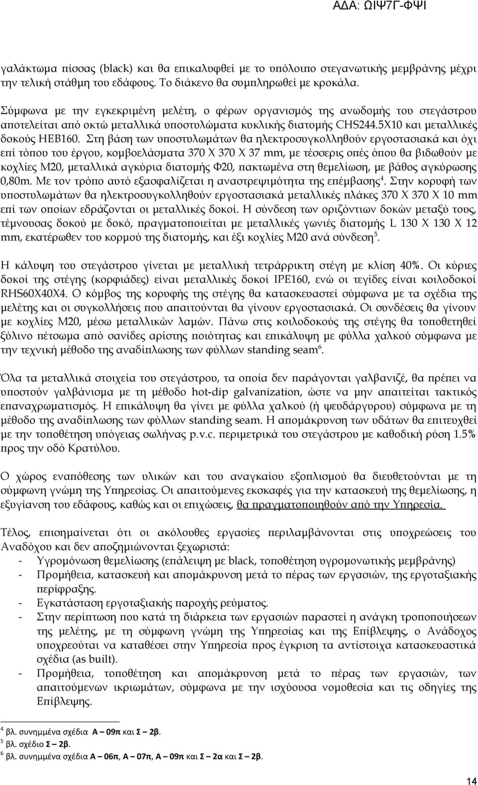 Στη βάση των υποστυλωμάτων θα ηλεκτροσυγκολληθούν εργοστασιακά και όχι επί τόπου του έργου, κομβοελάσματα 370 Χ 370 Χ 37 mm, με τέσσερις οπές όπου θα βιδωθούν με κοχλίες Μ20, μεταλλικά αγκύρια