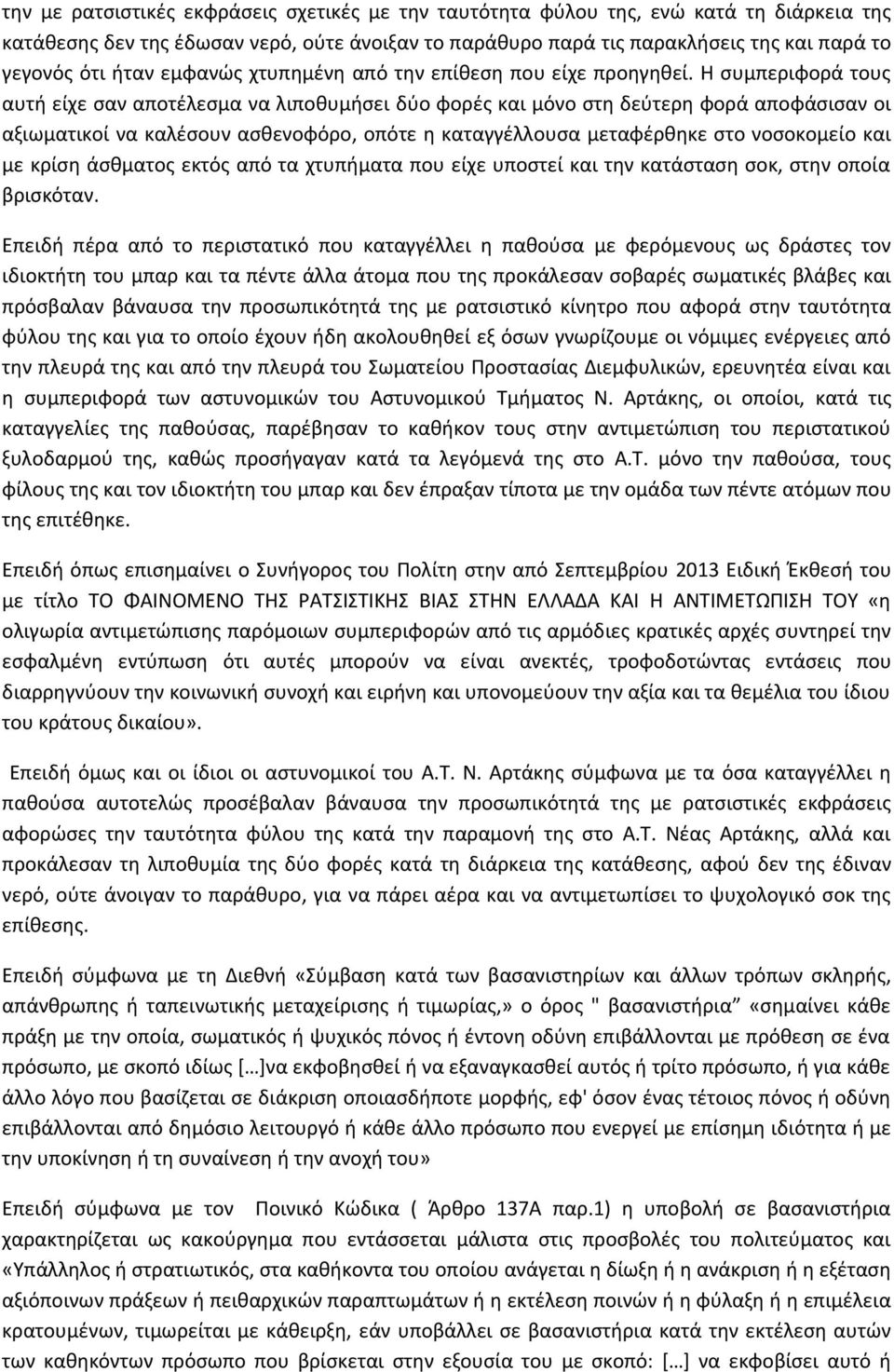 Η συμπεριφορά τους αυτή είχε σαν αποτέλεσμα να λιποθυμήσει δύο φορές και μόνο στη δεύτερη φορά αποφάσισαν οι αξιωματικοί να καλέσουν ασθενοφόρο, οπότε η καταγγέλλουσα μεταφέρθηκε στο νοσοκομείο και