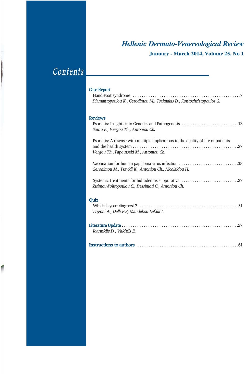 Psoriasis: A disease with multiple implications to the quality of life of patients and the health system................................................27 Vergou Τh., Papoutsaki M., Antoniou Ch.