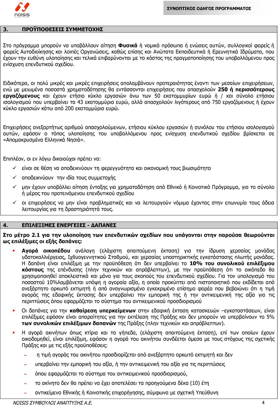 Ειδικότερα, οι πολύ µικρές και µικρές επιχειρήσεις απολαµβάνουν προτεραιότητας έναντι των µεσαίων επιχειρήσεων, ενώ µε µειωµένα ποσοστά χρηµατοδότησης θα εντάσσονται επιχειρήσεις που απασχολούν 250 ή