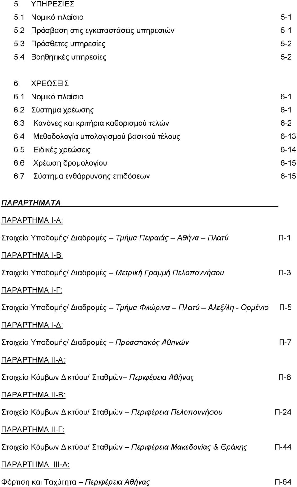 7 Σύστημα ενθάρρυνσης επιδόσεων 6-15 ΠΑΡΑΡΤΗΜΑΤΑ ΠΑΡΑΡΤΗΜΑ Ι-Α: Στοιχεία Υποδομής/ Διαδρομές Τμήμα Πειραιάς Αθήνα Πλατύ Π-1 ΠΑΡΑΡΤΗΜΑ Ι-Β: Στοιχεία Υποδομής/ Διαδρομές Μετρική Γραμμή Πελοποννήσου Π-3