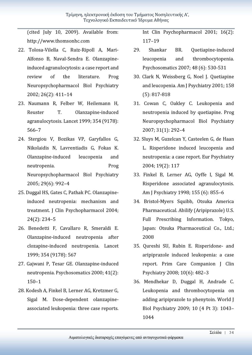 Prog Neuropsychopharmacol Biol Psychiatry 2002; 26(2): 411 14 23. Naumann R, Felber W, Heilemann H, Reuster T. Olanzapine-induced agranulocytosis. Lancet 1999; 354 (9178): 566 7 24.