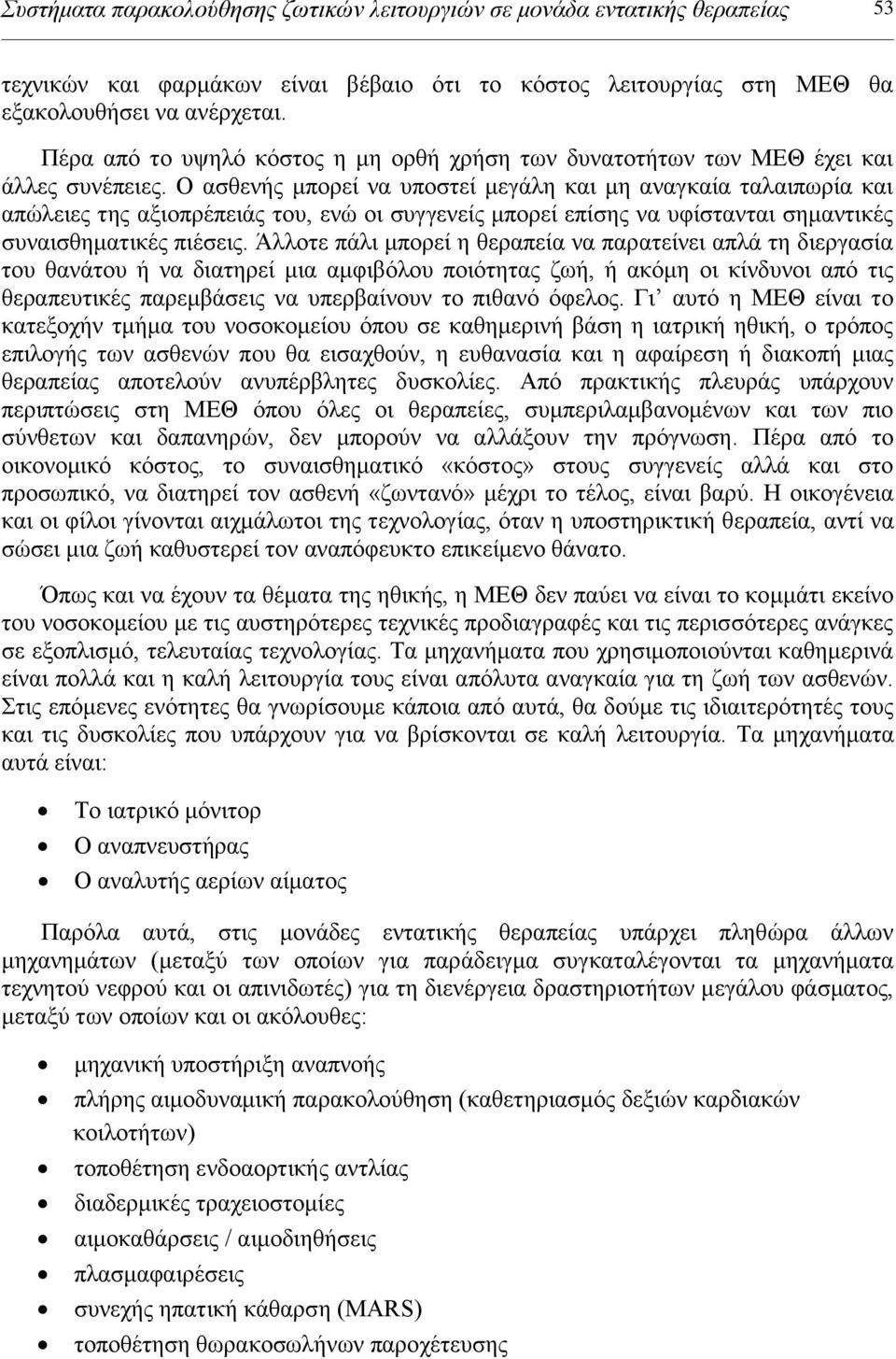 Ο ασθενής μπορεί να υποστεί μεγάλη και μη αναγκαία ταλαιπωρία και απώλειες της αξιοπρέπειάς του, ενώ οι συγγενείς μπορεί επίσης να υφίστανται σημαντικές συναισθηματικές πιέσεις.