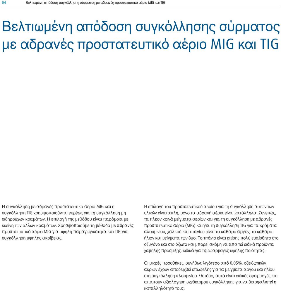 Χρησιμοποιούμε τη μέθοδο με αδρανές προστατευτικό αέριο MIG για υψηλή παραγωγικότητα και TIG για συγκόλληση υψηλής ακρίβειας.