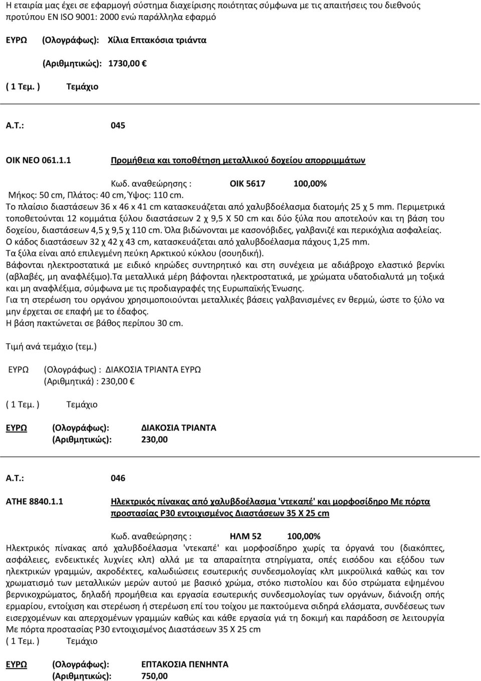 αναθεώρησης : ΟΙΚ 5617 100,00% Μήκος: 50 cm, Πλάτος: 40 cm, Ύψος: 110 cm. Το πλαίσιο διαστάσεων 36 x 46 x 41 cm κατασκευάζεται από χαλυβδοέλασμα διατομής 25 χ 5 mm.