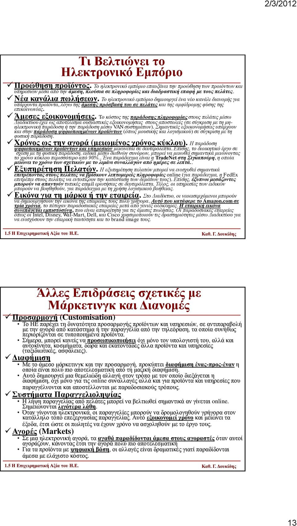 Το ηλεκτρονικό εμπόριο δημιουργεί ένα νέο κανάλι διανομής για υπάρχοντα προϊόντα, λόγω της άμεσής πρόσβασή του σε πελάτες και της αμφίδρομης φύσης της επικοινωνίας. Άμεσες εξοικονομήσεις.