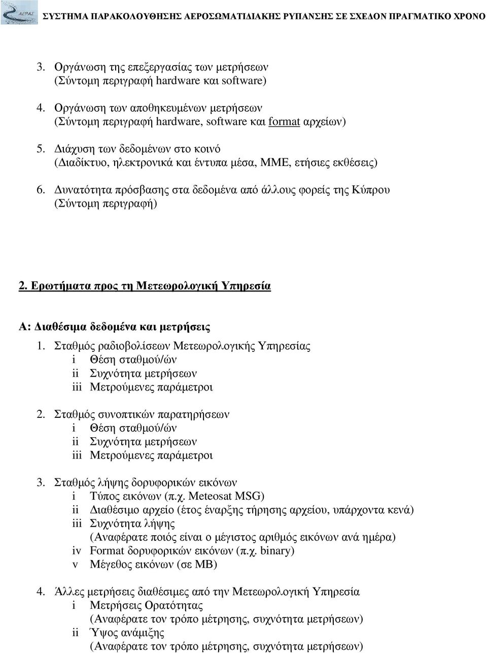 Ερωτήµατα προς τη Μετεωρολογική Υπηρεσία Α: ιαθέσιµα δεδοµένα και µετρήσεις 1. Σταθµός ραδιοβολίσεων Μετεωρολογικής Υπηρεσίας i Θέση σταθµού/ών ii Συχνότητα µετρήσεων iii Μετρούµενες παράµετροι 2.