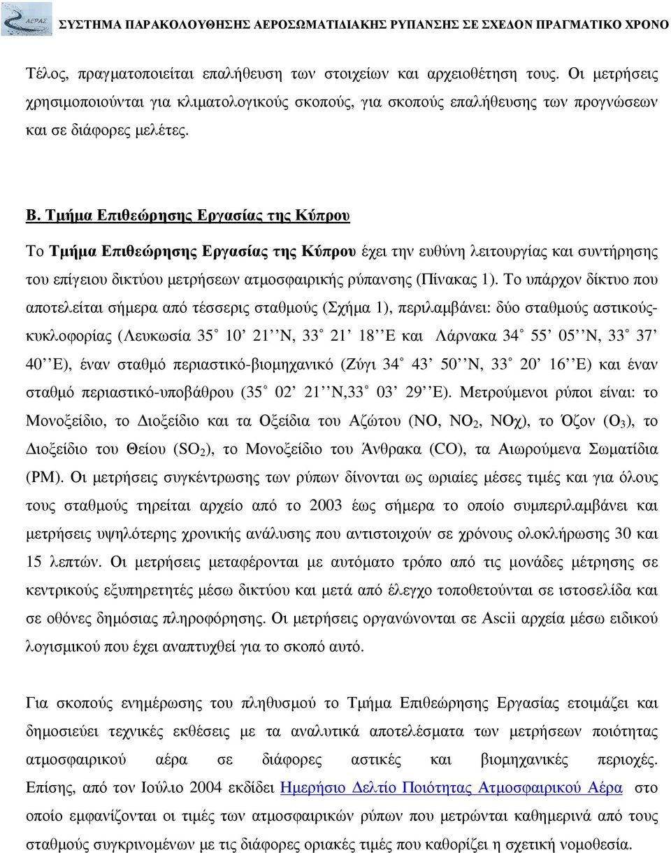 Το υπάρχον δίκτυο που αποτελείται σήµερα από τέσσερις σταθµούς (Σχήµα 1), περιλαµβάνει: δύο σταθµούς αστικούςκυκλοφορίας (Λευκωσία 35 10 21 N, 33 21 18 E και Λάρνακα 34 55 05 N, 33 37 40 E), έναν