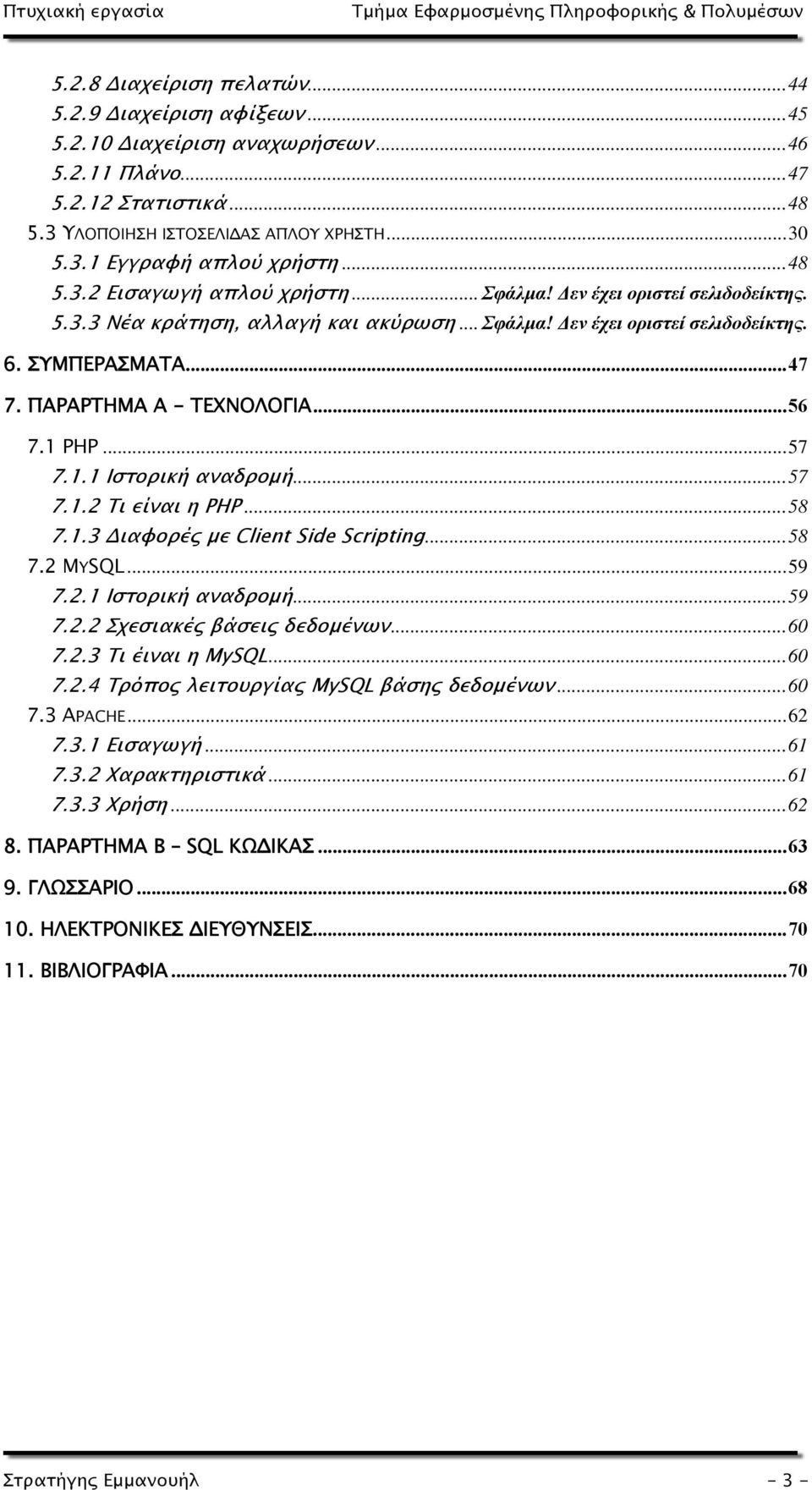 ΠΑΡΑΡΤΗΜΑ Α - ΤΕΧΝΟΛΟΓΙΑ...56 7.1 PHP...57 7.1.1 Ιστορική αναδρομή...57 7.1.2 Τι είναι η PHP...58 7.1.3 Διαφορές µε Client Side Scripting...58 7.2 MYSQL...59 7.2.1 Ιστορική αναδρομή...59 7.2.2 Σχεσιακές βάσεις δεδομένων.