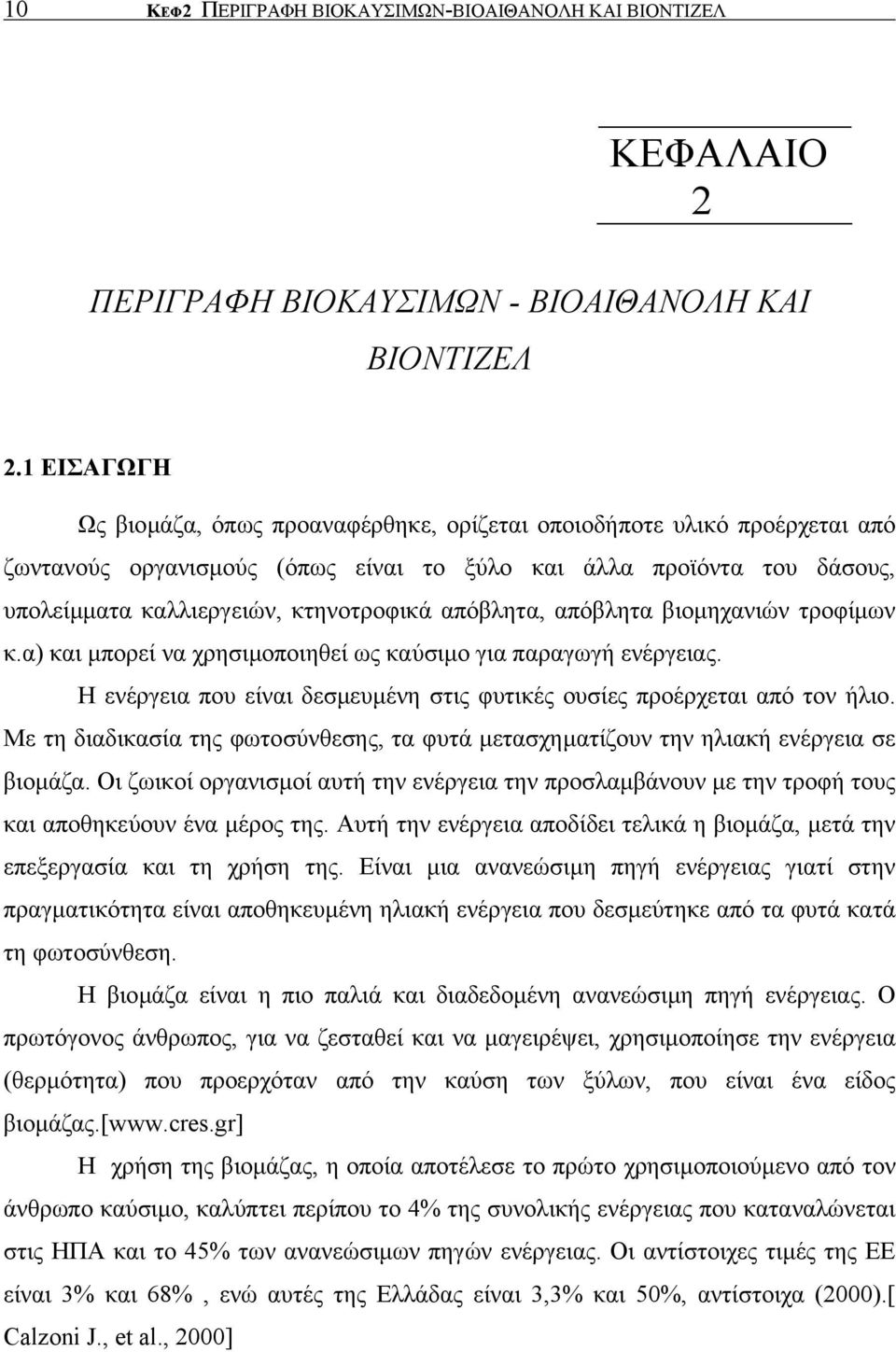 απόβλητα, απόβλητα βιοµηχανιών τροφίµων κ.α) και µπορεί να χρησιµοποιηθεί ως καύσιµο για παραγωγή ενέργειας. Η ενέργεια που είναι δεσµευµένη στις φυτικές ουσίες προέρχεται από τον ήλιο.