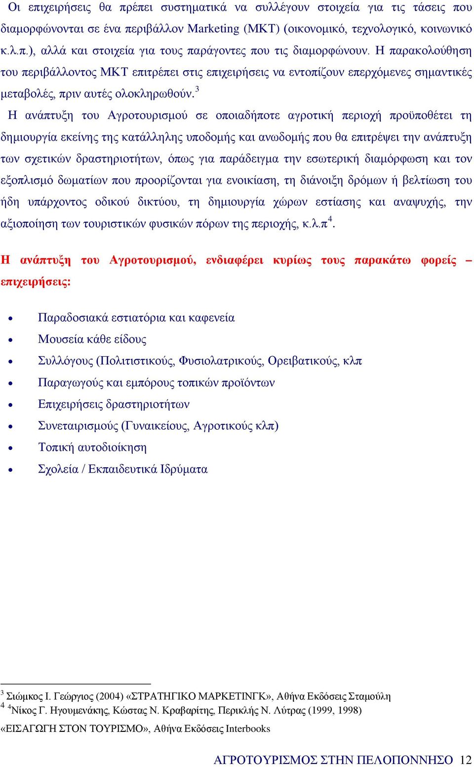 3 Η ανάπτυξη του Αγροτουρισμού σε οποιαδήποτε αγροτική περιοχή προϋποθέτει τη δημιουργία εκείνης της κατάλληλης υποδομής και ανωδομής που θα επιτρέψει την ανάπτυξη των σχετικών δραστηριοτήτων, όπως