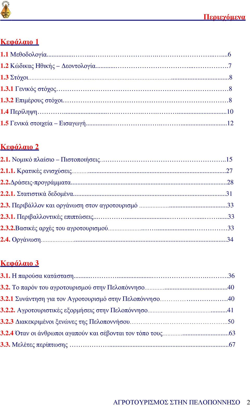 2.3. Περιβάλλον και οργάνωση στον αγροτουρισμό...33 2.3.1. Περιβαλλοντικές επιπτώσεις............33 2.3.2.Βασικές αρχές του αγροτουρισμού...... 33 2.4. Οργάνωση...34 Κεφάλαιο 3 3.1. Η παρούσα κατάσταση.