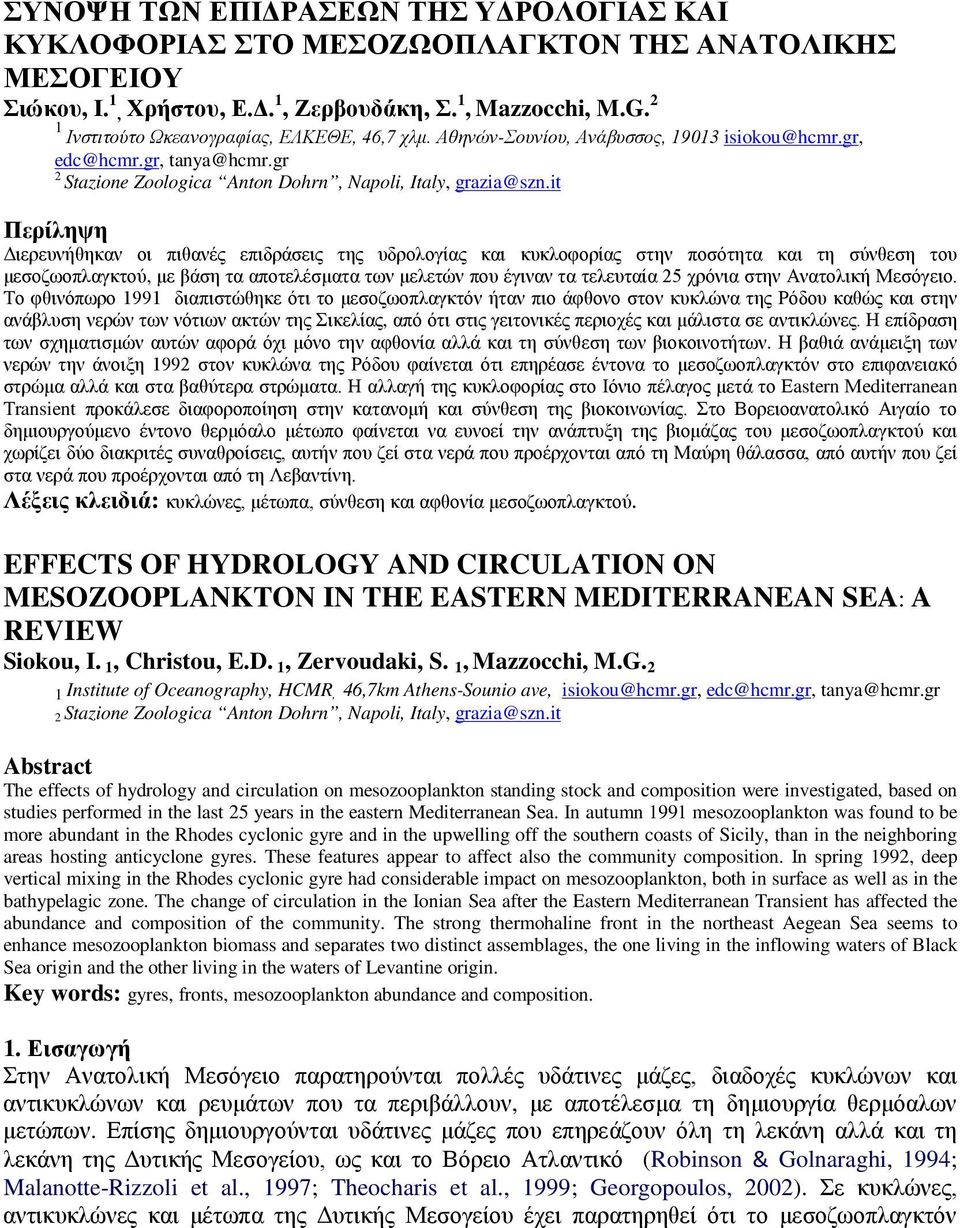 it Περίληψη Διερευνήθηκαν οι πιθανές επιδράσεις της υδρολογίας και κυκλοφορίας στην ποσότητα και τη σύνθεση του μεσοζωοπλαγκτού, με βάση τα αποτελέσματα των μελετών που έγιναν τα τελευταία 25 χρόνια