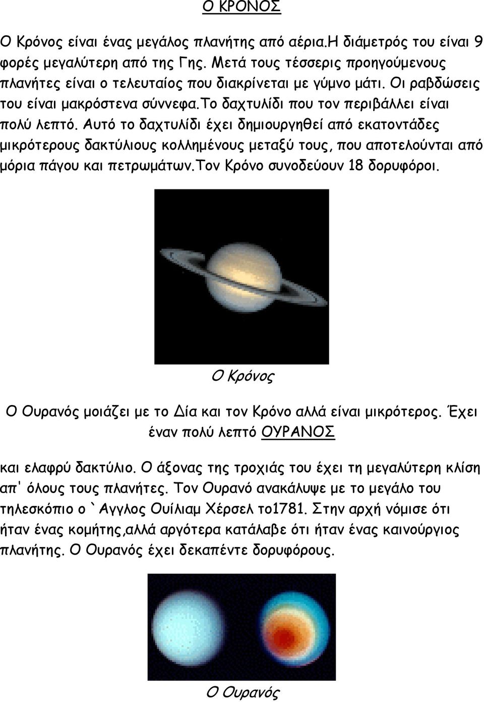 Αυτό το δαχτυλίδι έχει δημιουργηθεί από εκατοντάδες μικρότερους δακτύλιους κολλημένους μεταξύ τους, που αποτελούνται από μόρια πάγου και πετρωμάτων.τον Κρόνο συνοδεύουν 18 δορυφόροι.