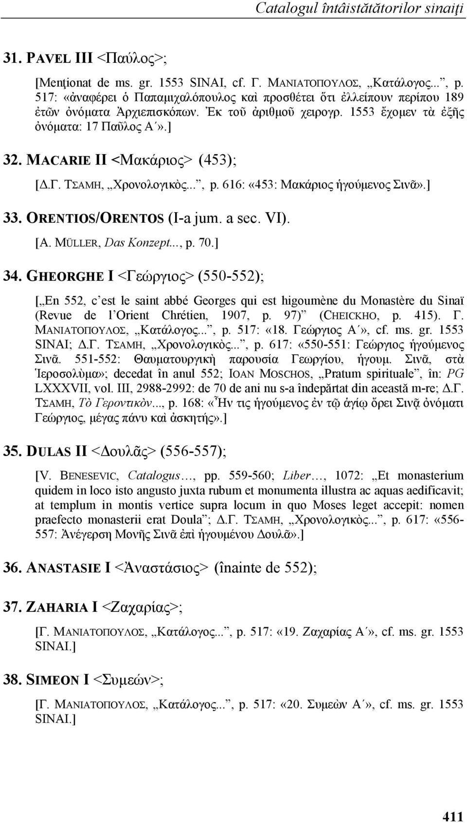 MACARIE II <Μακάριος> (453); [.Γ. ΤΣΑΜΗ, Χρονολογικὸς..., p. 616: «453: Μακάριος ἡγούµενος Σινᾶ».] 33. ORENTIOS/ORENTOS (I-a jum. a sec. VI). [A. MÜLLER, Das Konzept..., p. 70.] 34.