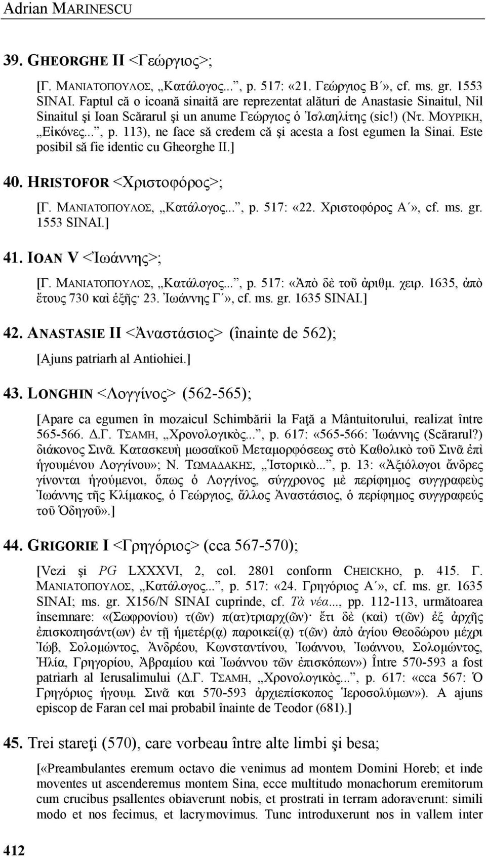 113), ne face să credem că şi acesta a fost egumen la Sinai. Este posibil să fie identic cu Gheorghe II.] 40. HRISTOFOR <Χριστοφόρος>; [Γ. ΜΑΝΙΑΤΟΠΟΥΛΟΣ, Κατάλογος..., p. 517: «22. Χριστοφόρος Α», cf.