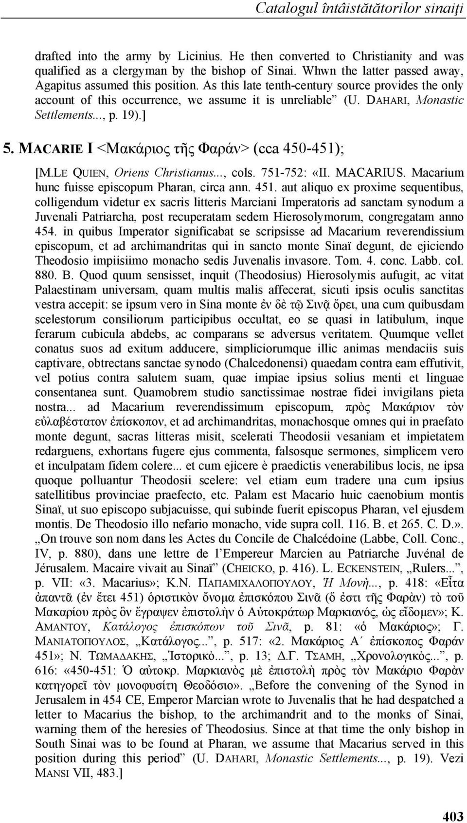 DAHARI, Monastic Settlements..., p. 19).] 5. MACARIE I <Μακάριος τῆς Φαράν> (cca 450-451); [M.LE QUIEN, Oriens Christianus..., cols. 751-752: «II. MACARIUS.