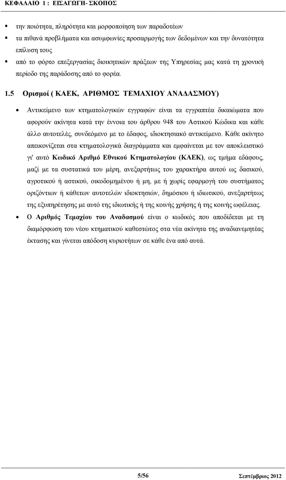 5 Ορισµοί ( ΚΑΕΚ, ΑΡΙΘΜΟΣ ΤΕΜΑΧΙΟΥ ΑΝΑ ΑΣΜΟΥ) Αντικείµενο των κτηµατολογικών εγγραφών είναι τα εγγραπτέα δικαιώµατα που αφορούν ακίνητα κατά την έννοια του άρθρου 948 του Αστικού Κώδικα και κάθε άλλο