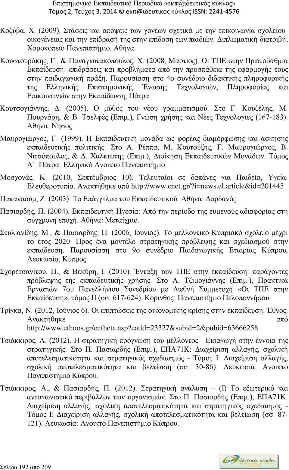 Παρουσίαση στο 4ο συνέδριο διδακτικής πληροφορικής της Ελληνικής Επιστημονικής Ένωσης Τεχνολογιών, Πληροφορίας και Επικοινωνιών στην Εκπαίδευση, Πάτρα. Κουτσογιάννης, Δ. (2005).