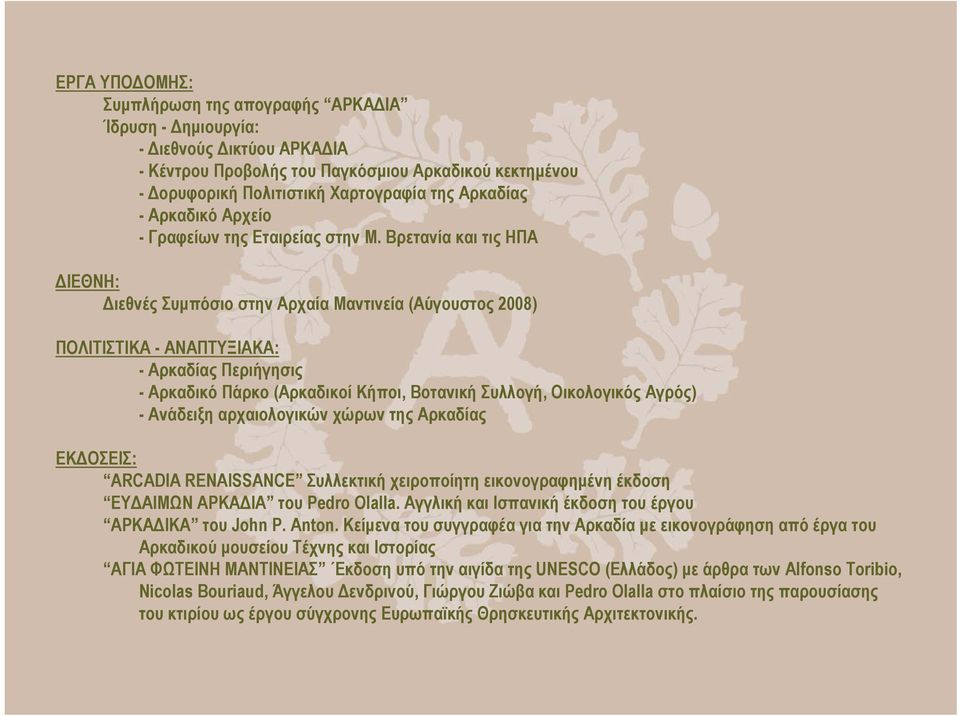 Βρετανία και τις ΗΠΑ ΙΕΘΝΗ: ιεθνές Συµπόσιο στην Αρχαία Μαντινεία (Αύγουστος 2008) ΠΟΛΙΤΙΣΤΙΚΑ - ΑΝΑΠΤΥΞΙΑΚΑ: - Αρκαδίας Περιήγησις - Αρκαδικό Πάρκο (Αρκαδικοί Κήποι, Βοτανική Συλλογή, Οικολογικός