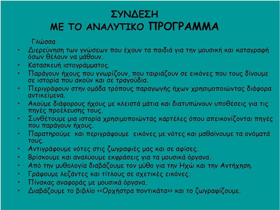 Ακούμε διάφορους ήχους με κλειστά μάτια και διατυπώνουν υποθέσεις για τις πηγές προέλευσης τους. Συνθέτουμε μια ιστορία χρησιμοποιώντας καρτέλες όπου απεικονίζονται πηγές που παράγουν ήχους.