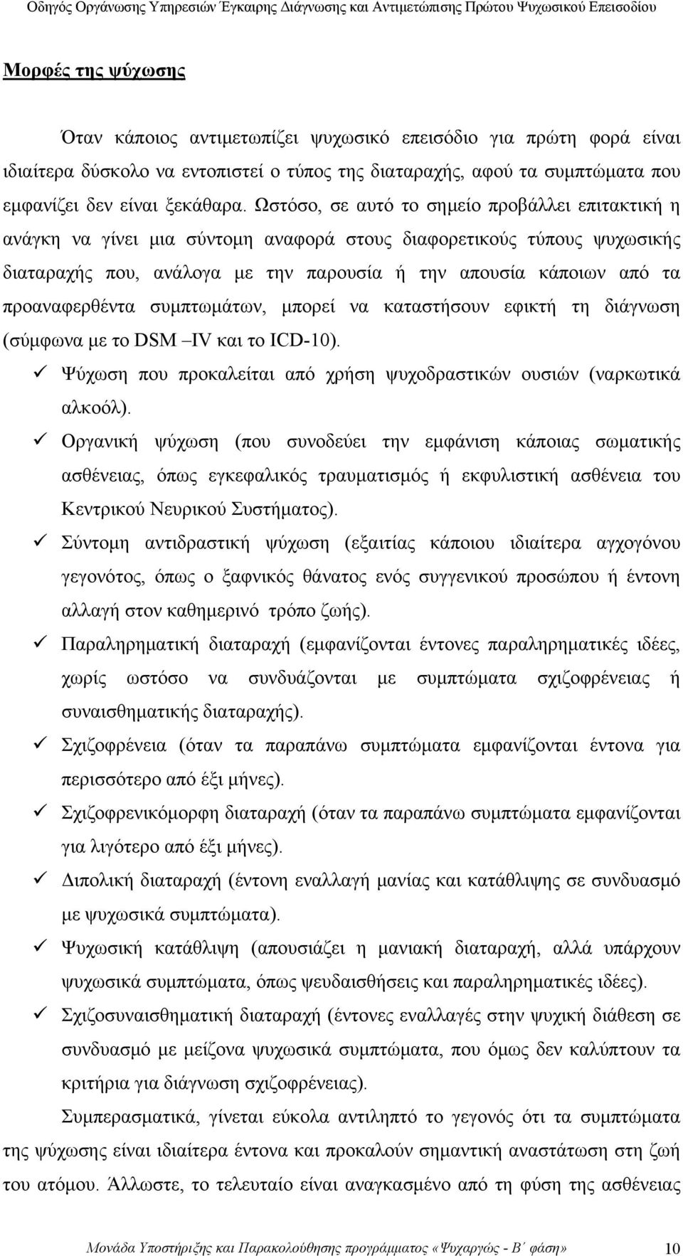 προαναφερθέντα συμπτωμάτων, μπορεί να καταστήσουν εφικτή τη διάγνωση (σύμφωνα με το DSM IV και το ICD-10). Ψύχωση που προκαλείται από χρήση ψυχοδραστικών ουσιών (ναρκωτικά αλκοόλ).