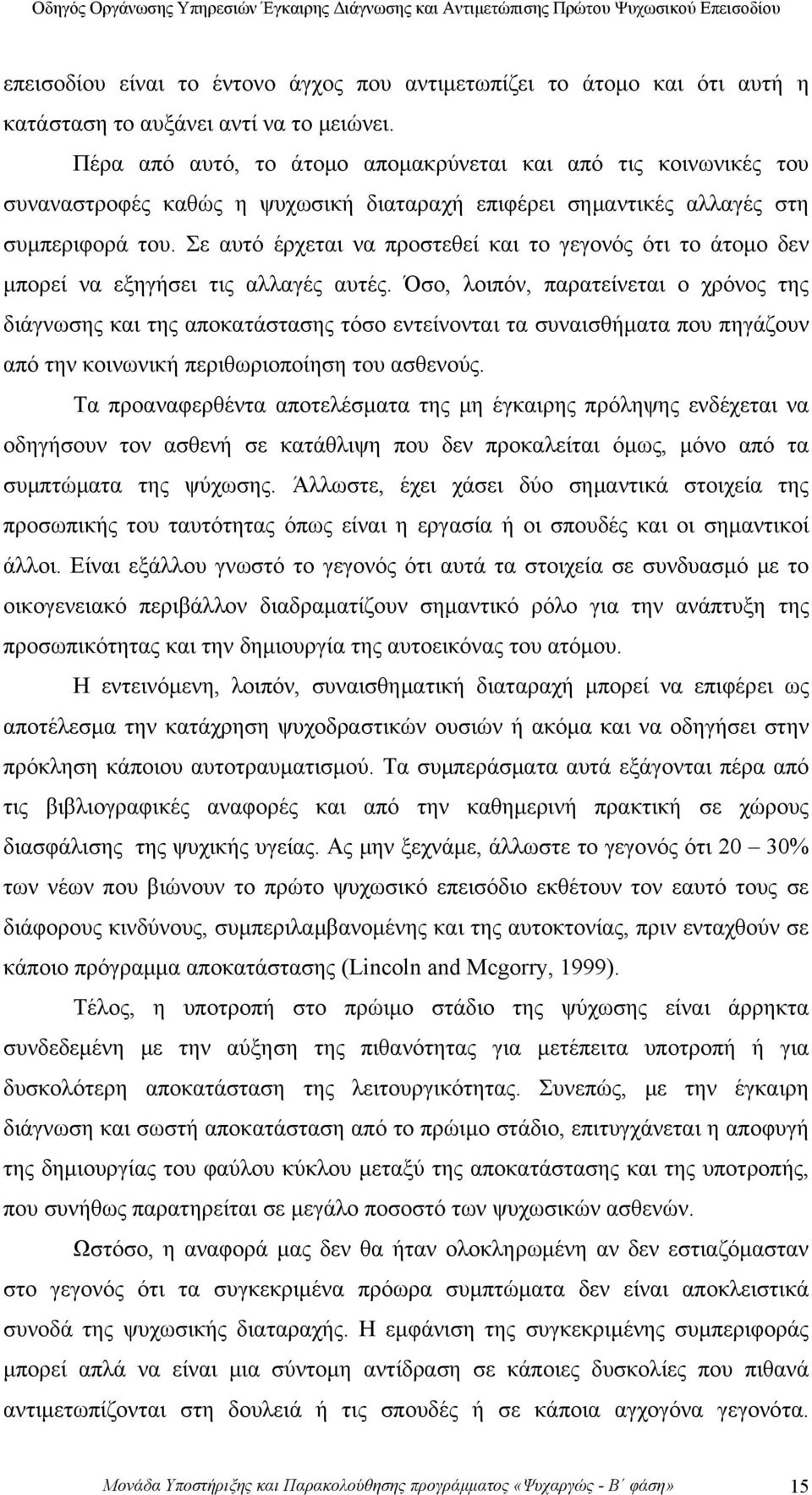 Σε αυτό έρχεται να προστεθεί και το γεγονός ότι το άτομο δεν μπορεί να εξηγήσει τις αλλαγές αυτές.